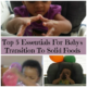 Top 5 Essentials For Baby’s Transition To Solid Foods
